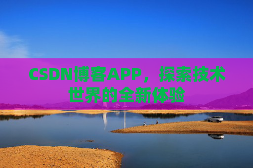 CSDN博客APP，探索技术世界的全新体验