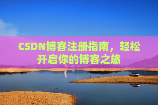 CSDN博客注册指南，轻松开启你的博客之旅
